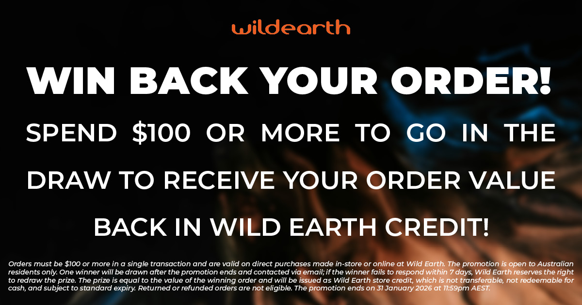 Win Back Your Order! Spend $100 or more to go into the draw to receive your order value back in Wild Earth credit. 