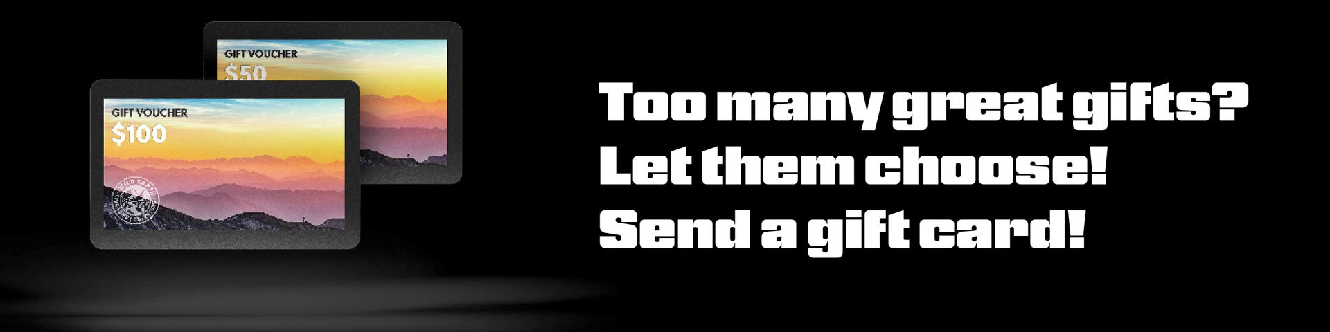 Too many great gifts? Let them choose! Send a gift card!