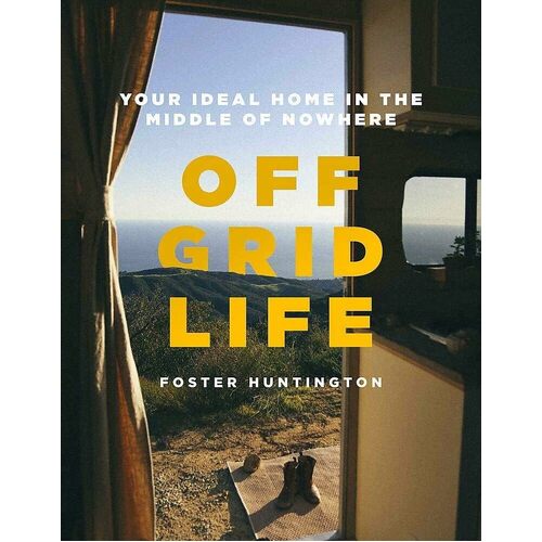 Off Grid Life: Your Ideal Home in the Middle of Nowhere - Hardcover Book