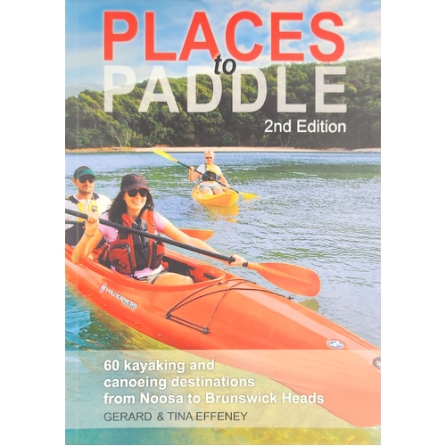 Places to Paddle: 60 Kayaking and Canoeing Destinations from Noosa to Brunswick Heads
